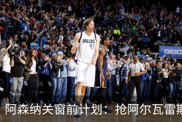 阿森纳关窗前计划：抢阿尔瓦雷斯和巴尔科拉